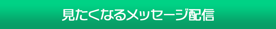 見たくなるメッセージ配信